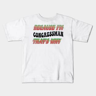 BECAUSE I'M - CONGRESSMAN,THATS WHY Kids T-Shirt